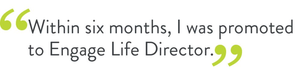 Quote that says "Within six months, I was promoted to Engage Life Director."