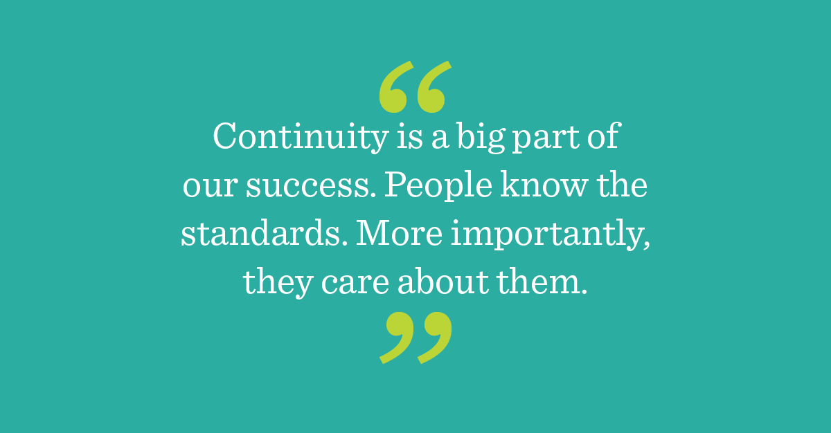 White text on teal background that says "Continuity is a big part of our success. People know the standards. More importantly, they care about them."